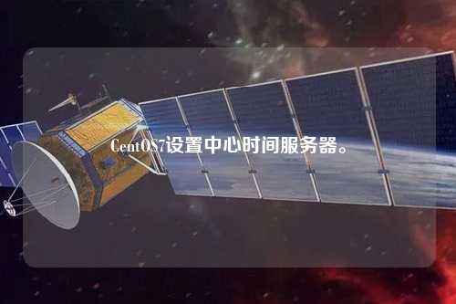CentOS7設(shè)置中心時間服務(wù)器。