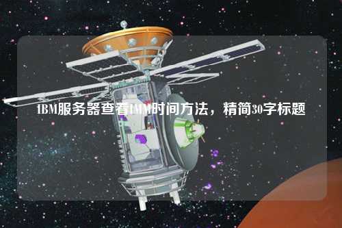 IBM服務器查看IMM時間方法，精簡30字標題