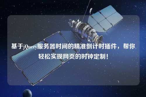 基于jQuery服務(wù)器時(shí)間的精準(zhǔn)倒計(jì)時(shí)插件，幫你輕松實(shí)現(xiàn)網(wǎng)頁(yè)的時(shí)鐘定制！