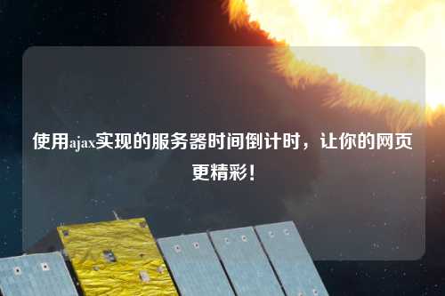 使用ajax實(shí)現(xiàn)的服務(wù)器時(shí)間倒計(jì)時(shí)，讓你的網(wǎng)頁(yè)更精彩！