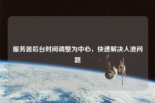 服務器后臺時間調整為中心，快速解決人渣問題