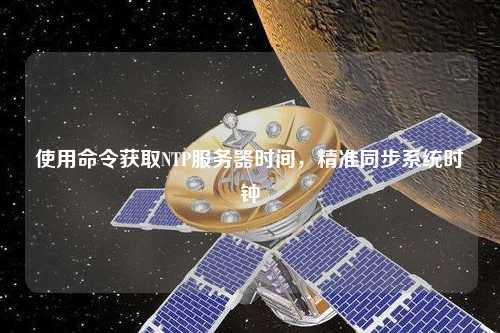 使用命令獲取NTP服務(wù)器時(shí)間，精準(zhǔn)同步系統(tǒng)時(shí)鐘