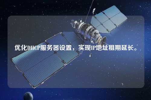 優(yōu)化DHCP服務(wù)器設(shè)置，實(shí)現(xiàn)IP地址租期延長(zhǎng)。