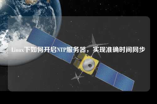 Linux下如何開啟NTP服務器，實現準確時間同步