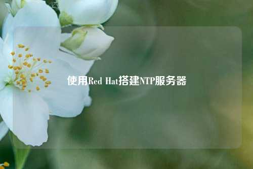 使用Red Hat搭建NTP服務器