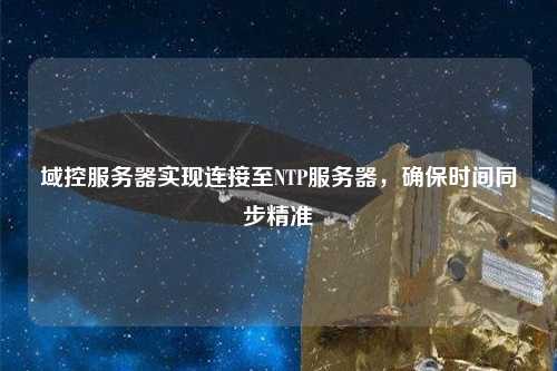 域控服務(wù)器實現(xiàn)連接至NTP服務(wù)器，確保時間同步精準(zhǔn)