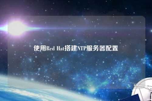 使用Red Hat搭建NTP服務(wù)器配置